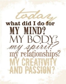 Today what did i do for my mind, my body, my spirit, my relationship, my creativity and passion.jpg